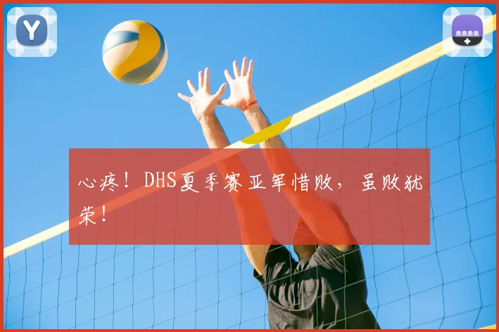 心疼!DHS夏季赛亚军惜败,虽败犹荣!