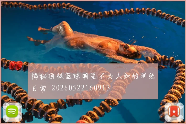 揭秘顶级篮球明星不为人知的训练日常_20260522160913