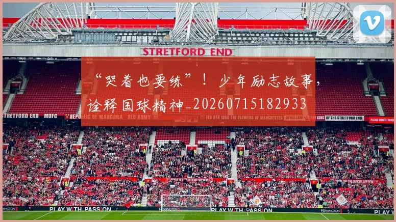 “哭着也要练”！少年励志故事，诠释国球精神_20260715182933